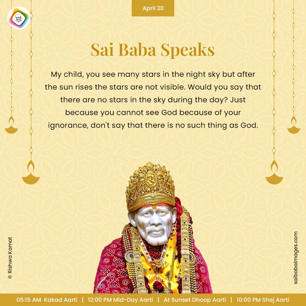 Ask Sai Baba - Sai Baba Answers - "My child, you see many stars in the night sky but after the sun rises the stars are not visible. Would you say that there are no stars in the sky during the day? Just because you cannot see God because of your ignorance, don't say that there is no such thing as God".