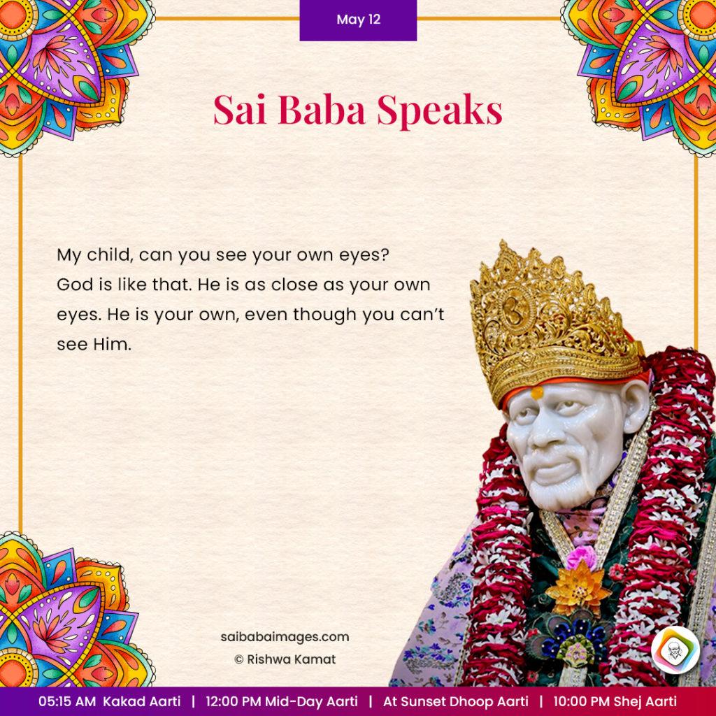 Ask Sai Baba - Sai Baba Answers - "2My child, can you see your own eyes? God is like that. He is as close as your own eyes. He is your own, even though you can't see Him".
