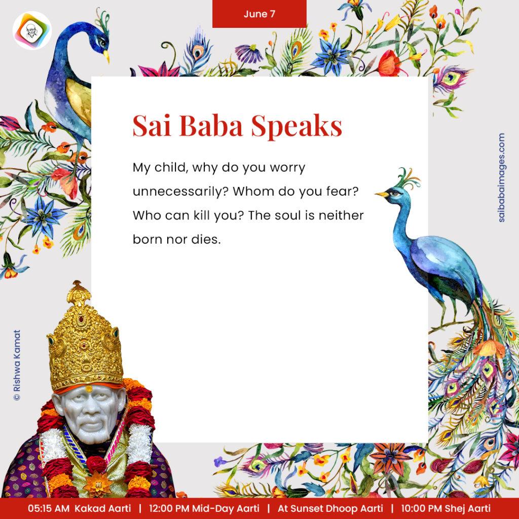 Ask Sai Baba - Sai Baba Answers - "My child, why do you worry unnecessarily? Whom do you fear? Who can kill you? The soul is neither born nor dies".
