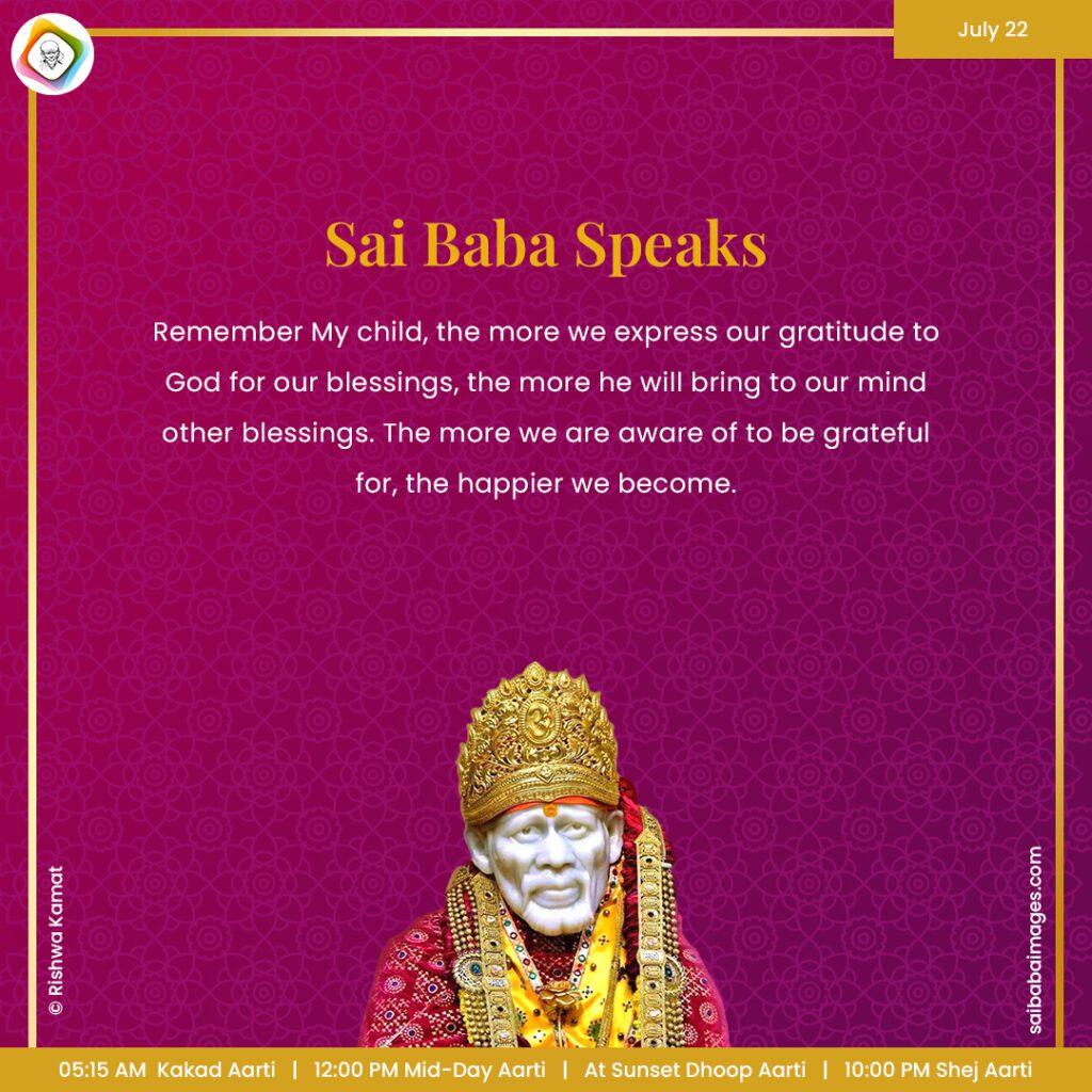 Ask Sai Baba - Sai Baba Answers - "Remember My child, the more we express our gratitude to God for our blessings, the more He will bring to our mind other blessings. The more we are aware of to be grateful for, the happier we become".